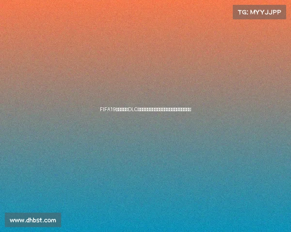 FIFA19世界杯模式DLC全新沉浸式赛事体验终极足球王朝再临绿茵狂升级